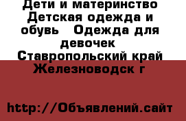 Дети и материнство Детская одежда и обувь - Одежда для девочек. Ставропольский край,Железноводск г.